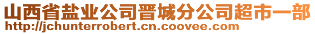 山西省鹽業(yè)公司晉城分公司超市一部