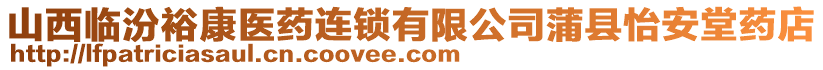 山西臨汾?？滇t(yī)藥連鎖有限公司蒲縣怡安堂藥店