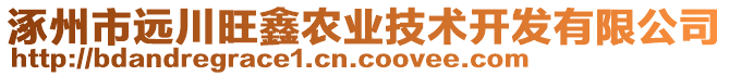 涿州市遠(yuǎn)川旺鑫農(nóng)業(yè)技術(shù)開(kāi)發(fā)有限公司