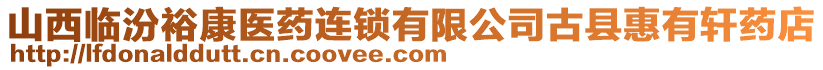 山西臨汾?？滇t(yī)藥連鎖有限公司古縣惠有軒藥店