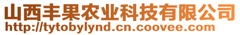 山西豐果農(nóng)業(yè)科技有限公司