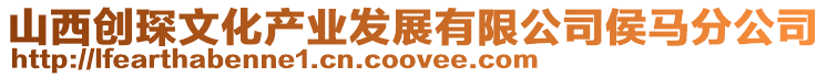 山西創琛文化產業發展有限公司侯馬分公司