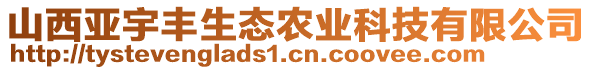 山西亞宇豐生態(tài)農(nóng)業(yè)科技有限公司