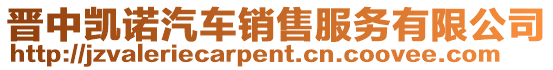 晉中凱諾汽車銷售服務(wù)有限公司