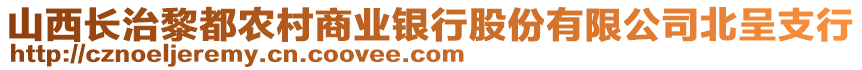 山西長(zhǎng)治黎都農(nóng)村商業(yè)銀行股份有限公司北呈支行