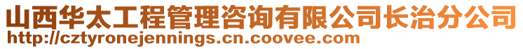 山西华太工程管理咨询有限公司长治分公司