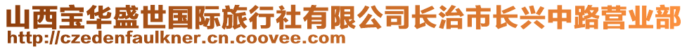 山西寶華盛世國際旅行社有限公司長治市長興中路營業(yè)部