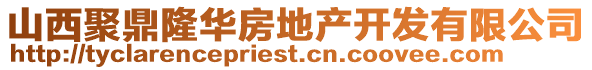 山西聚鼎隆华房地产开发有限公司