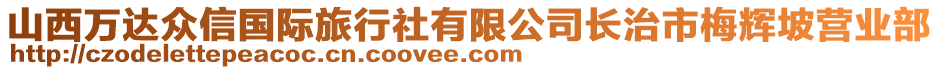 山西万达众信国际旅行社有限公司长治市梅辉坡营业部