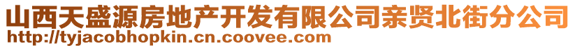 山西天盛源房地產(chǎn)開發(fā)有限公司親賢北街分公司