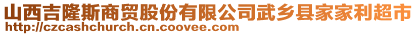 山西吉隆斯商貿(mào)股份有限公司武鄉(xiāng)縣家家利超市