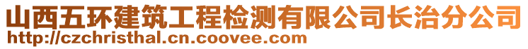 山西五環建筑工程檢測有限公司長治分公司