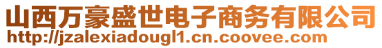 山西萬豪盛世電子商務有限公司