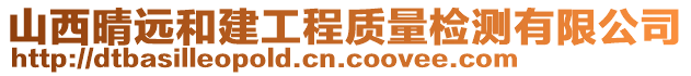山西晴遠(yuǎn)和建工程質(zhì)量檢測有限公司