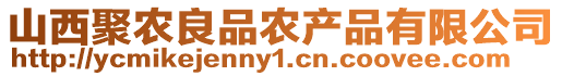 山西聚農(nóng)良品農(nóng)產(chǎn)品有限公司