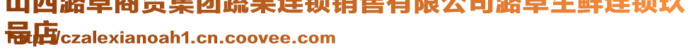 山西潞卓商贸集团蔬果连锁销售有限公司潞卓生鲜连锁玖
号店