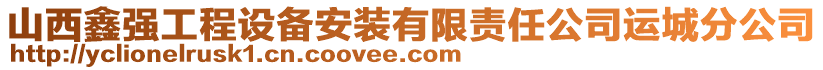 山西鑫強(qiáng)工程設(shè)備安裝有限責(zé)任公司運(yùn)城分公司