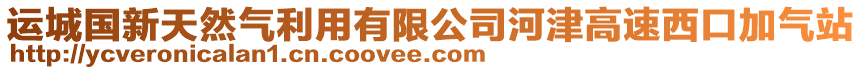 運城國新天然氣利用有限公司河津高速西口加氣站