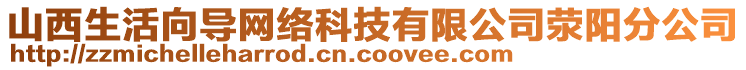 山西生活向?qū)ЬW(wǎng)絡科技有限公司滎陽分公司