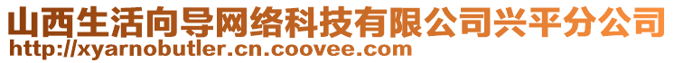 山西生活向?qū)ЬW(wǎng)絡(luò)科技有限公司興平分公司