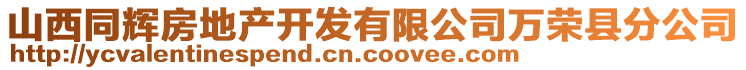 山西同輝房地產(chǎn)開發(fā)有限公司萬榮縣分公司