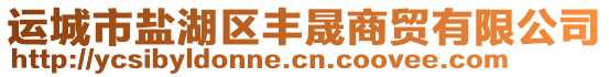 運(yùn)城市鹽湖區(qū)豐晟商貿(mào)有限公司