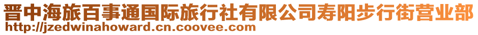 晉中海旅百事通國際旅行社有限公司壽陽步行街營業(yè)部