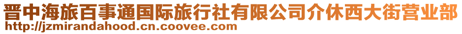 晉中海旅百事通國際旅行社有限公司介休西大街營業(yè)部