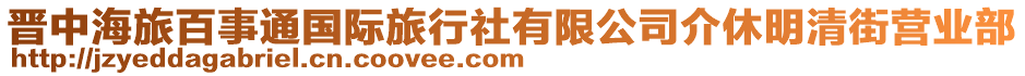 晉中海旅百事通國際旅行社有限公司介休明清街營業(yè)部