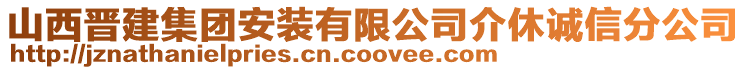 山西晉建集團安裝有限公司介休誠信分公司