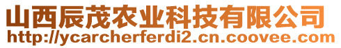 山西辰茂農(nóng)業(yè)科技有限公司