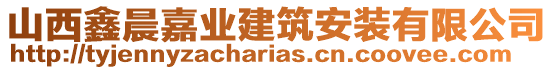 山西鑫晨嘉業(yè)建筑安裝有限公司