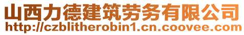 山西力德建筑勞務有限公司