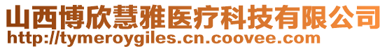 山西博欣慧雅醫(yī)療科技有限公司