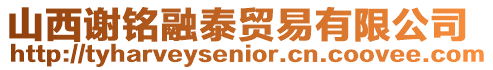 山西謝銘融泰貿易有限公司