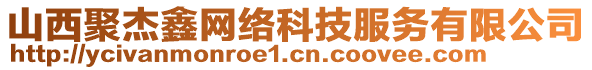 山西聚杰鑫網(wǎng)絡(luò)科技服務(wù)有限公司