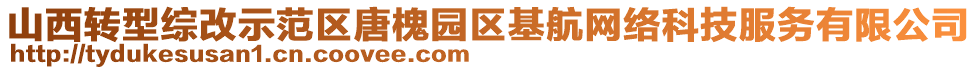 山西轉(zhuǎn)型綜改示范區(qū)唐槐園區(qū)基航網(wǎng)絡(luò)科技服務(wù)有限公司