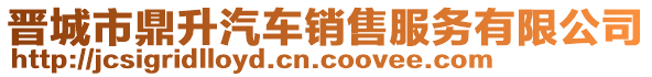 晉城市鼎升汽車銷售服務(wù)有限公司