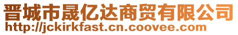 晉城市晟億達(dá)商貿(mào)有限公司