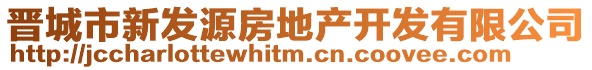 晉城市新發(fā)源房地產(chǎn)開發(fā)有限公司