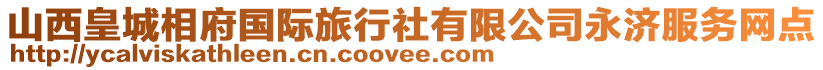 山西皇城相府國(guó)際旅行社有限公司永濟(jì)服務(wù)網(wǎng)點(diǎn)