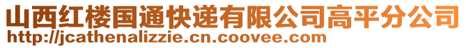 山西紅樓國通快遞有限公司高平分公司