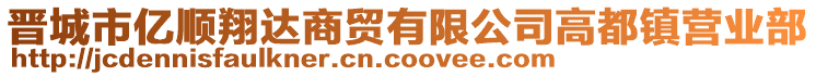 晉城市億順翔達商貿有限公司高都鎮營業部