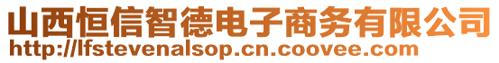 山西恒信智德電子商務(wù)有限公司