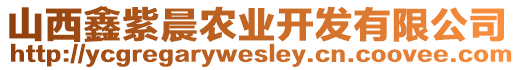 山西鑫紫晨農(nóng)業(yè)開發(fā)有限公司