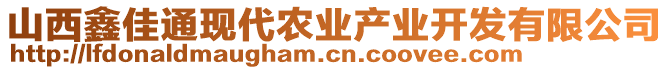 山西鑫佳通現(xiàn)代農(nóng)業(yè)產(chǎn)業(yè)開發(fā)有限公司