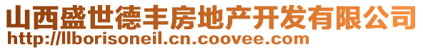 山西盛世德豐房地產(chǎn)開發(fā)有限公司