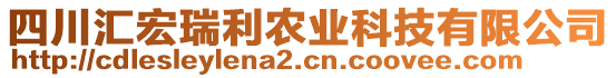 四川匯宏瑞利農(nóng)業(yè)科技有限公司