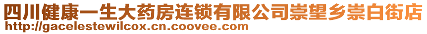 四川健康一生大藥房連鎖有限公司崇望鄉(xiāng)崇白街店