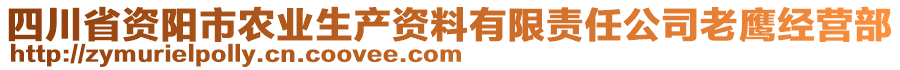 四川省資陽市農業(yè)生產資料有限責任公司老鷹經營部